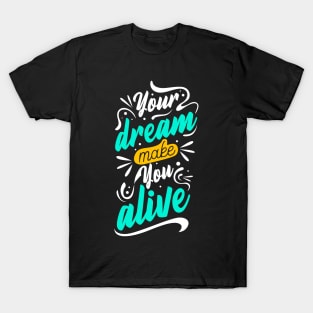 Your Dream Make You Alive T-Shirt